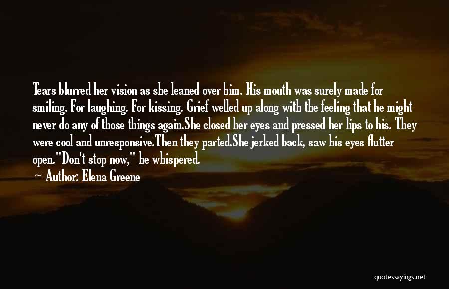 Elena Greene Quotes: Tears Blurred Her Vision As She Leaned Over Him. His Mouth Was Surely Made For Smiling. For Laughing. For Kissing.