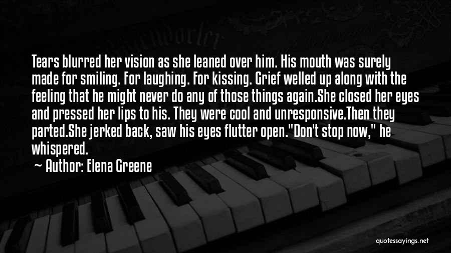 Elena Greene Quotes: Tears Blurred Her Vision As She Leaned Over Him. His Mouth Was Surely Made For Smiling. For Laughing. For Kissing.