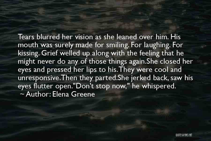 Elena Greene Quotes: Tears Blurred Her Vision As She Leaned Over Him. His Mouth Was Surely Made For Smiling. For Laughing. For Kissing.