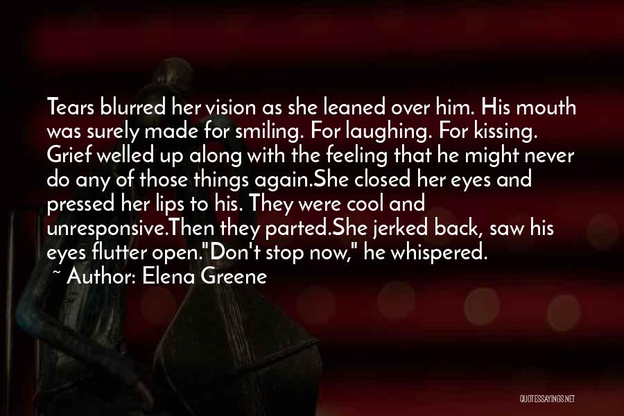Elena Greene Quotes: Tears Blurred Her Vision As She Leaned Over Him. His Mouth Was Surely Made For Smiling. For Laughing. For Kissing.