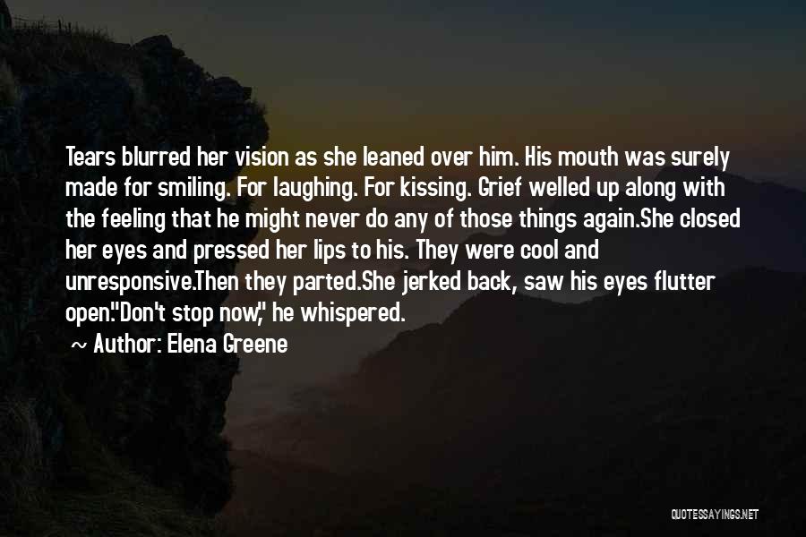 Elena Greene Quotes: Tears Blurred Her Vision As She Leaned Over Him. His Mouth Was Surely Made For Smiling. For Laughing. For Kissing.