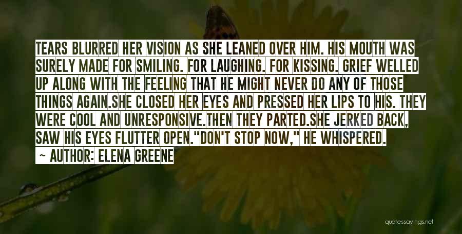 Elena Greene Quotes: Tears Blurred Her Vision As She Leaned Over Him. His Mouth Was Surely Made For Smiling. For Laughing. For Kissing.