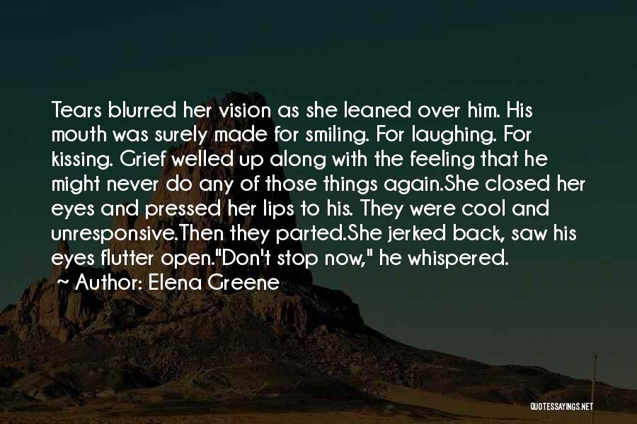 Elena Greene Quotes: Tears Blurred Her Vision As She Leaned Over Him. His Mouth Was Surely Made For Smiling. For Laughing. For Kissing.