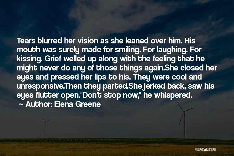 Elena Greene Quotes: Tears Blurred Her Vision As She Leaned Over Him. His Mouth Was Surely Made For Smiling. For Laughing. For Kissing.