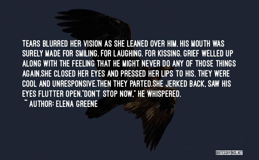 Elena Greene Quotes: Tears Blurred Her Vision As She Leaned Over Him. His Mouth Was Surely Made For Smiling. For Laughing. For Kissing.