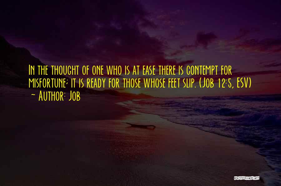 Job Quotes: In The Thought Of One Who Is At Ease There Is Contempt For Misfortune; It Is Ready For Those Whose