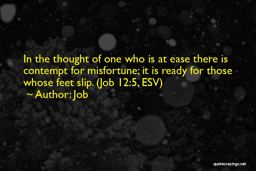 Job Quotes: In The Thought Of One Who Is At Ease There Is Contempt For Misfortune; It Is Ready For Those Whose