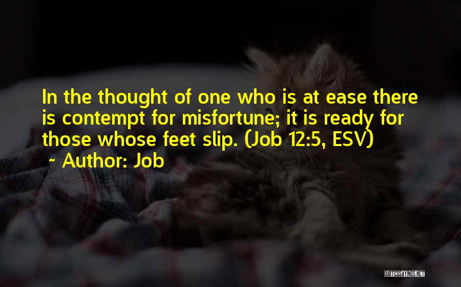 Job Quotes: In The Thought Of One Who Is At Ease There Is Contempt For Misfortune; It Is Ready For Those Whose