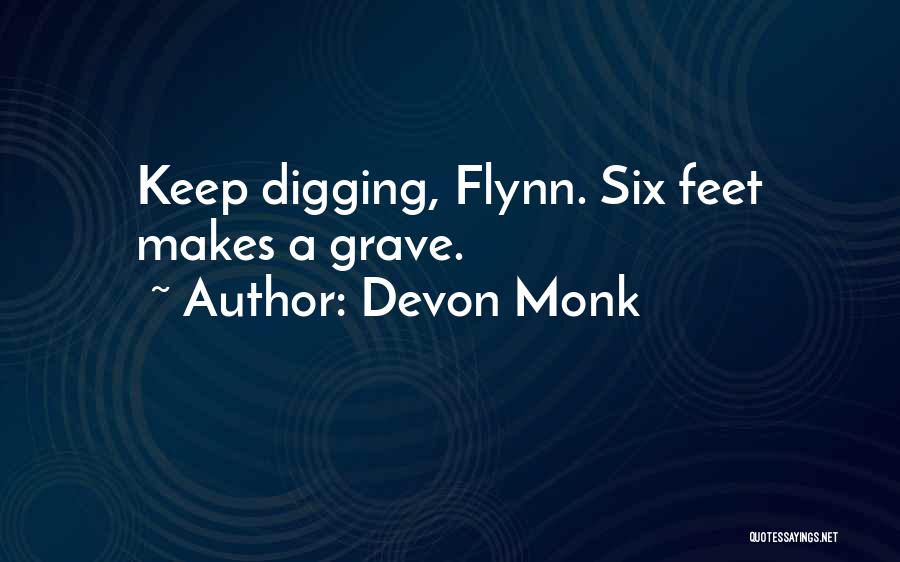 Devon Monk Quotes: Keep Digging, Flynn. Six Feet Makes A Grave.