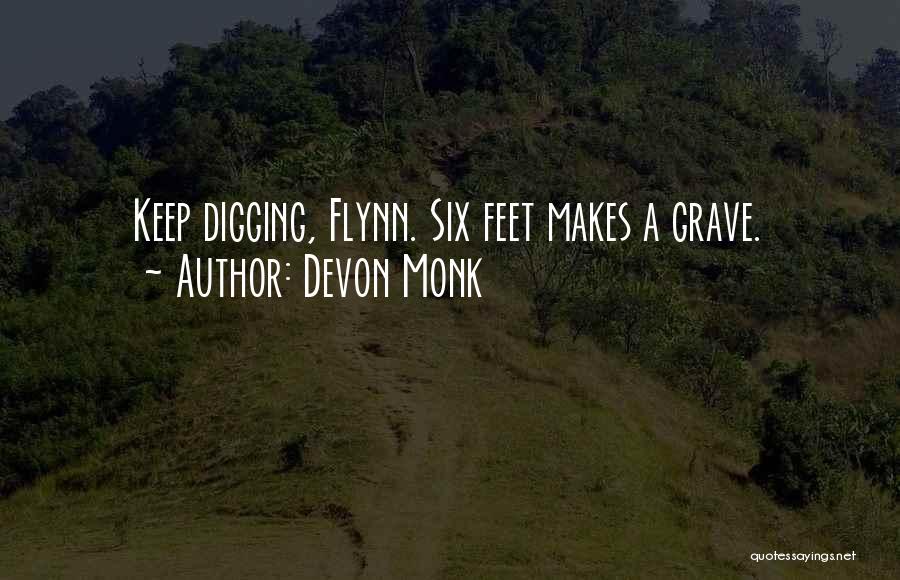 Devon Monk Quotes: Keep Digging, Flynn. Six Feet Makes A Grave.