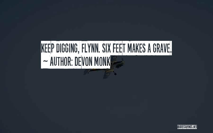 Devon Monk Quotes: Keep Digging, Flynn. Six Feet Makes A Grave.