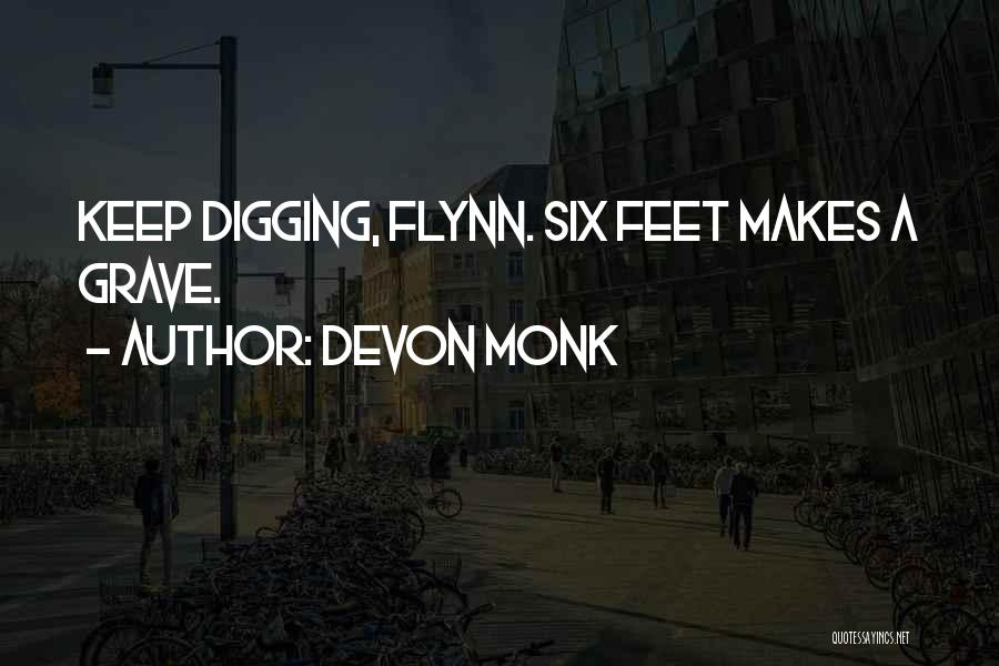 Devon Monk Quotes: Keep Digging, Flynn. Six Feet Makes A Grave.