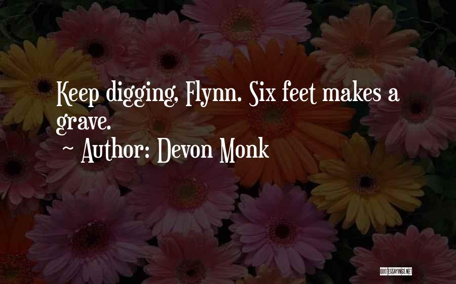 Devon Monk Quotes: Keep Digging, Flynn. Six Feet Makes A Grave.