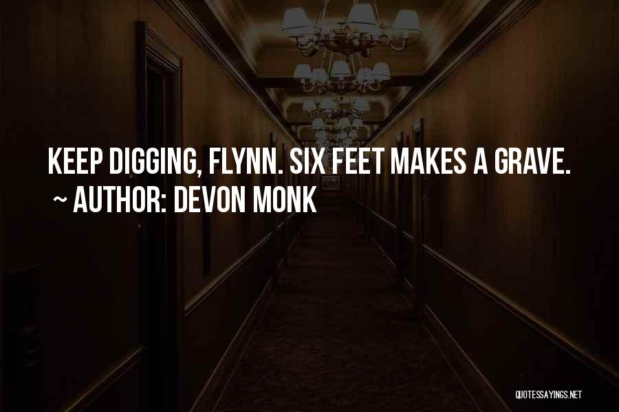 Devon Monk Quotes: Keep Digging, Flynn. Six Feet Makes A Grave.