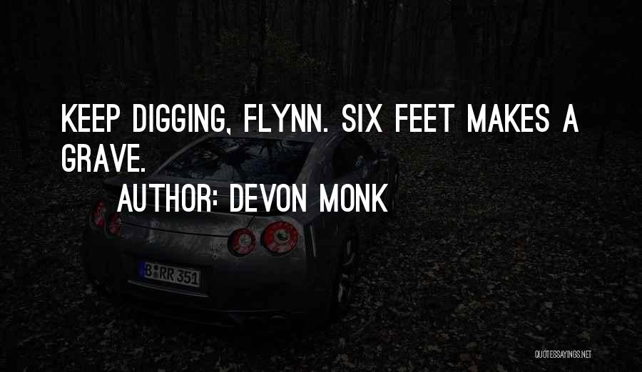 Devon Monk Quotes: Keep Digging, Flynn. Six Feet Makes A Grave.