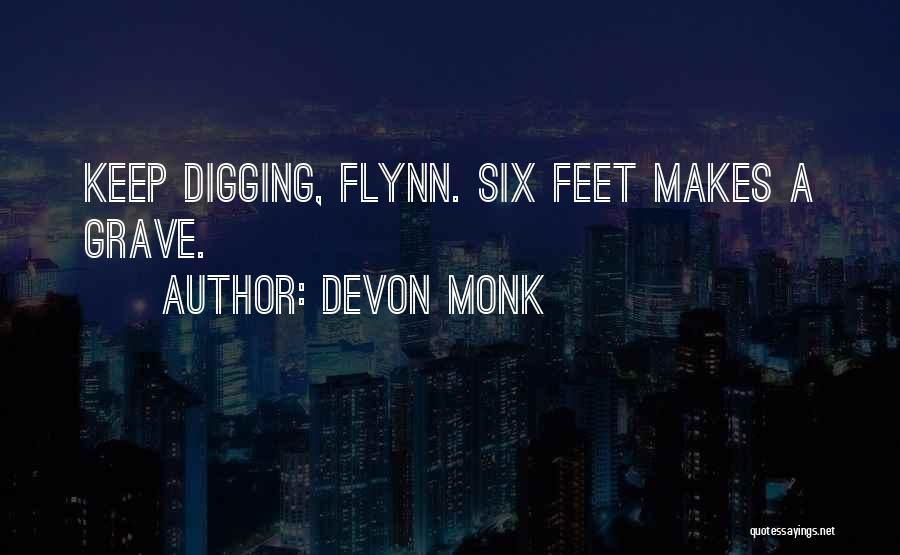 Devon Monk Quotes: Keep Digging, Flynn. Six Feet Makes A Grave.