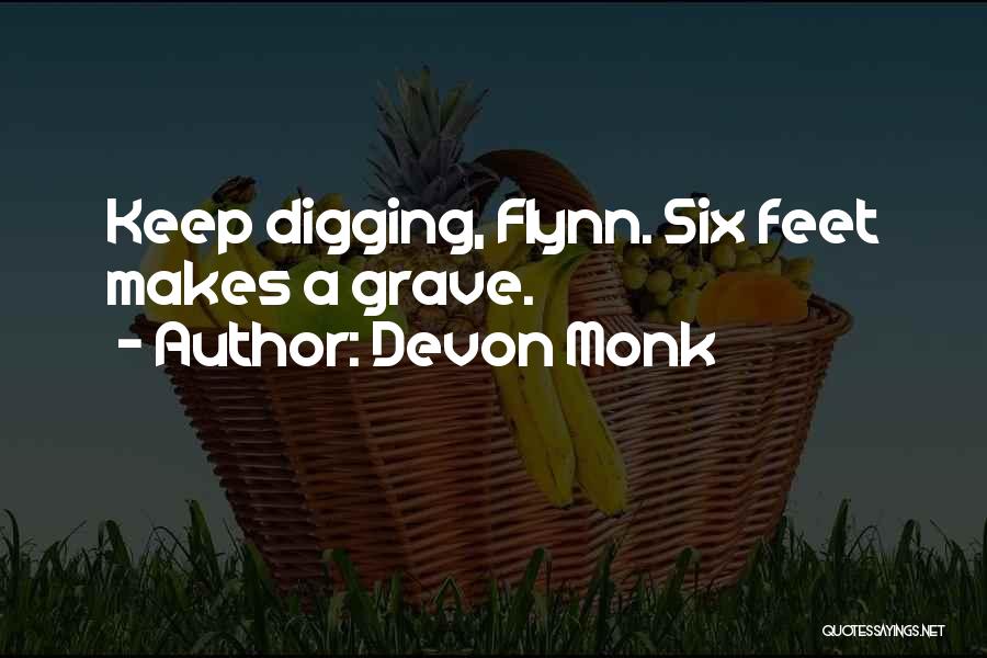 Devon Monk Quotes: Keep Digging, Flynn. Six Feet Makes A Grave.