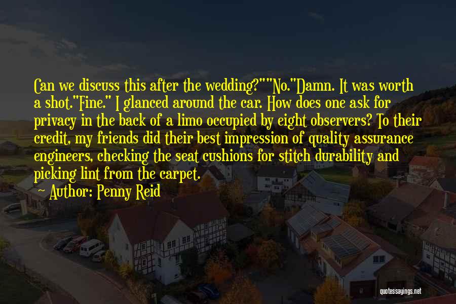 Penny Reid Quotes: Can We Discuss This After The Wedding?no.damn. It Was Worth A Shot.fine. I Glanced Around The Car. How Does One