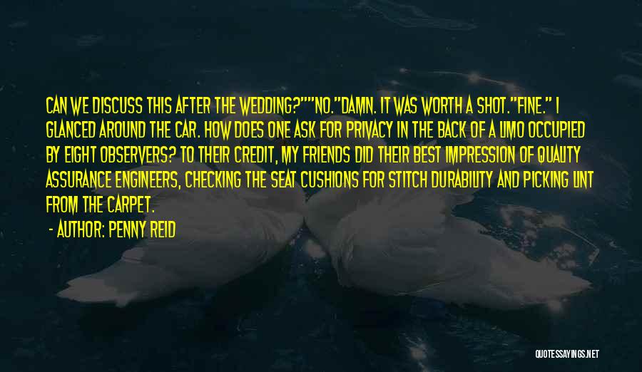 Penny Reid Quotes: Can We Discuss This After The Wedding?no.damn. It Was Worth A Shot.fine. I Glanced Around The Car. How Does One