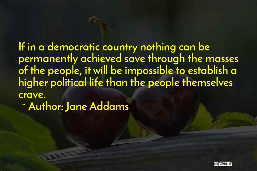 Jane Addams Quotes: If In A Democratic Country Nothing Can Be Permanently Achieved Save Through The Masses Of The People, It Will Be
