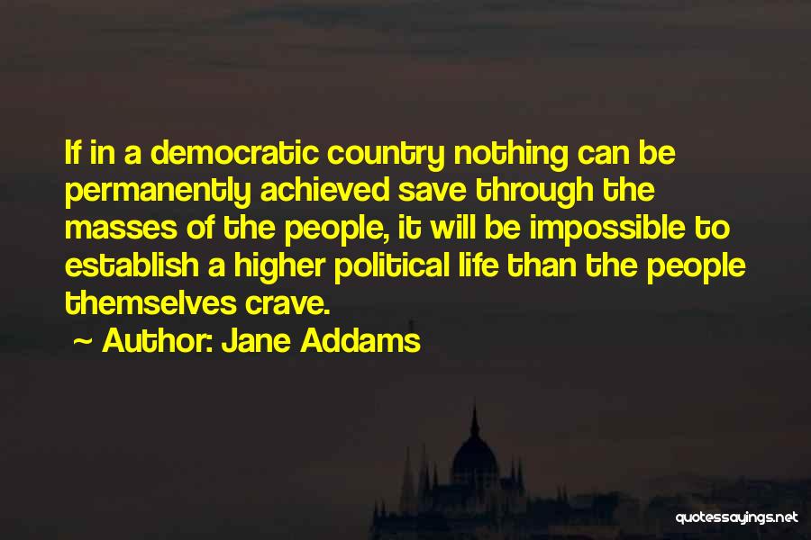 Jane Addams Quotes: If In A Democratic Country Nothing Can Be Permanently Achieved Save Through The Masses Of The People, It Will Be