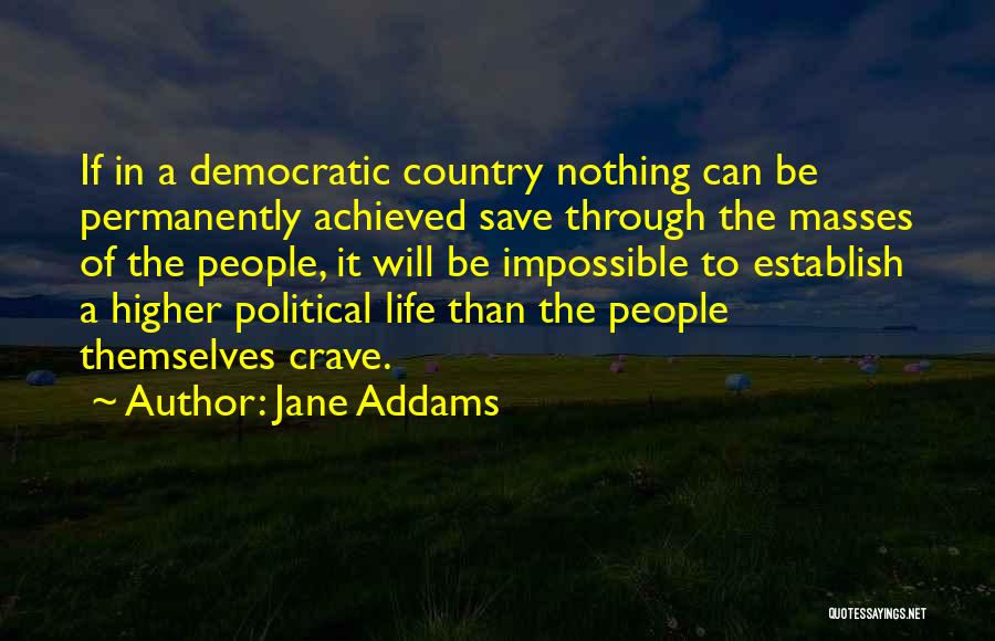 Jane Addams Quotes: If In A Democratic Country Nothing Can Be Permanently Achieved Save Through The Masses Of The People, It Will Be