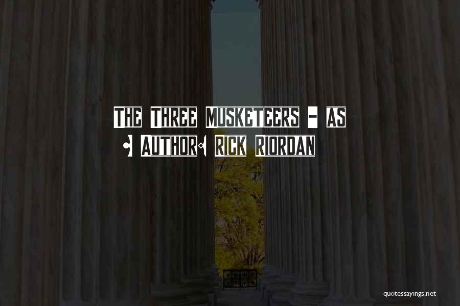 Rick Riordan Quotes: The Three Musketeers - As