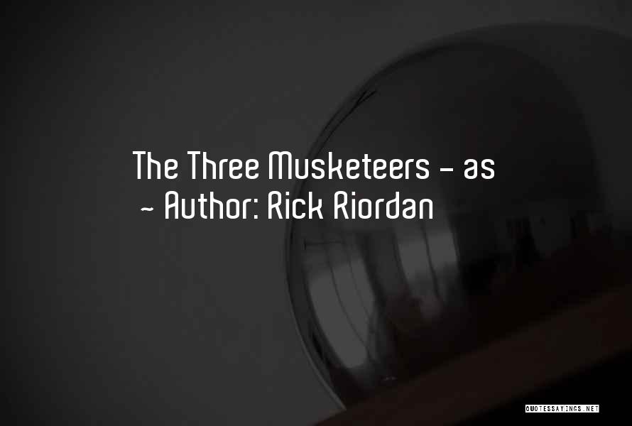 Rick Riordan Quotes: The Three Musketeers - As
