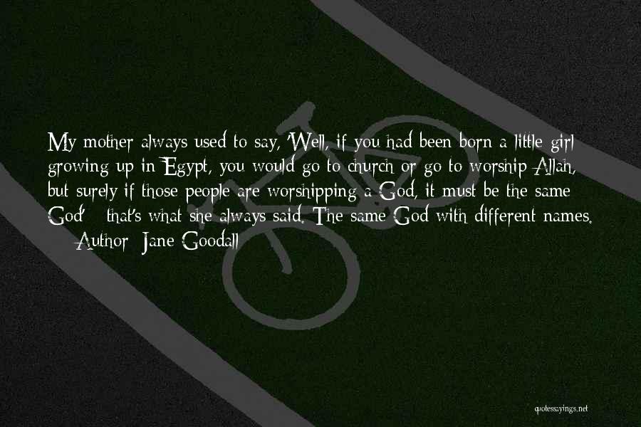 Jane Goodall Quotes: My Mother Always Used To Say, 'well, If You Had Been Born A Little Girl Growing Up In Egypt, You