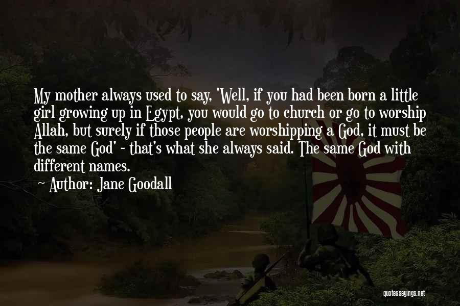 Jane Goodall Quotes: My Mother Always Used To Say, 'well, If You Had Been Born A Little Girl Growing Up In Egypt, You