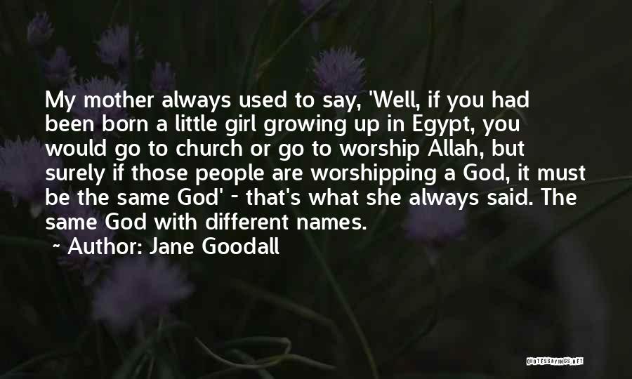 Jane Goodall Quotes: My Mother Always Used To Say, 'well, If You Had Been Born A Little Girl Growing Up In Egypt, You