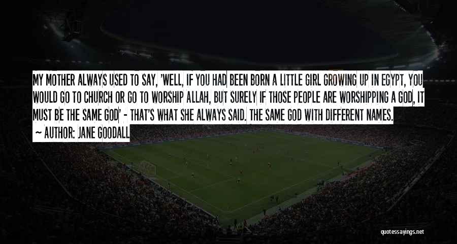 Jane Goodall Quotes: My Mother Always Used To Say, 'well, If You Had Been Born A Little Girl Growing Up In Egypt, You