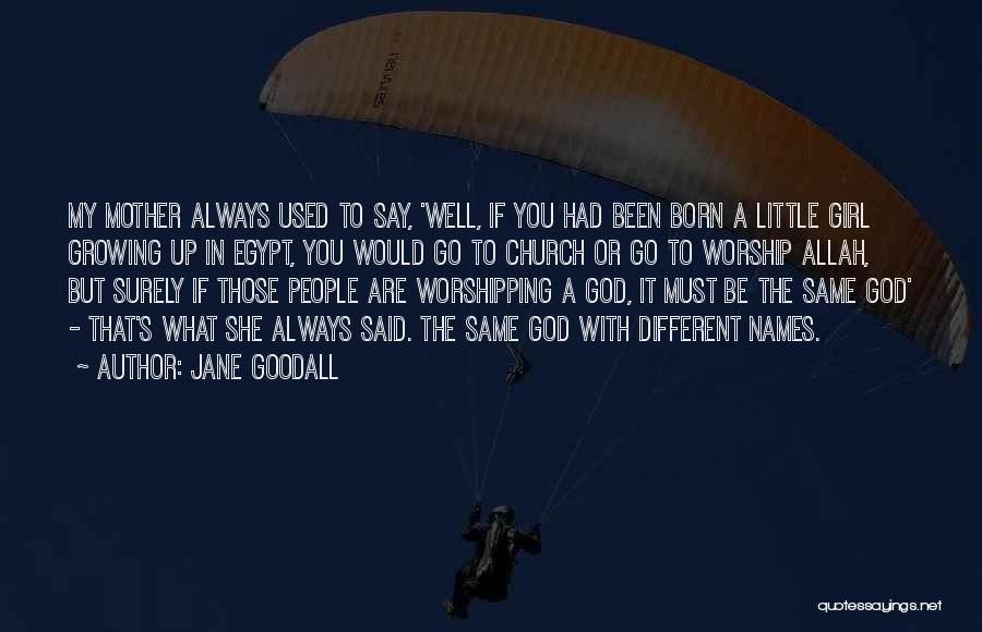 Jane Goodall Quotes: My Mother Always Used To Say, 'well, If You Had Been Born A Little Girl Growing Up In Egypt, You