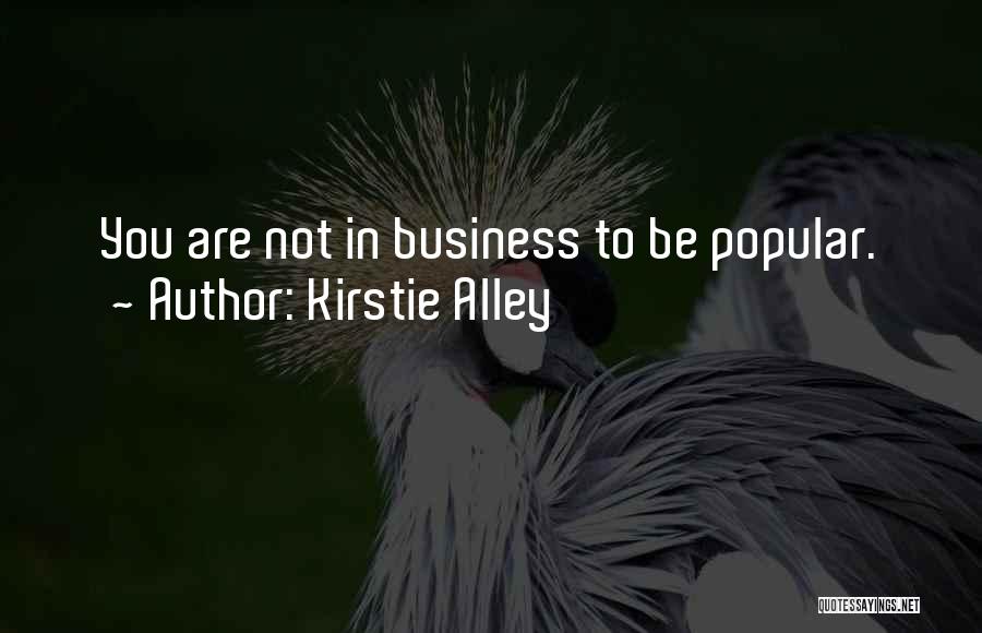 Kirstie Alley Quotes: You Are Not In Business To Be Popular.