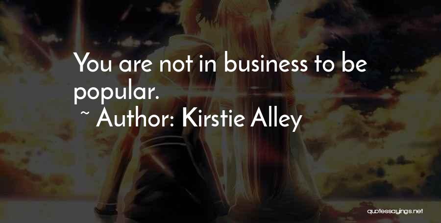 Kirstie Alley Quotes: You Are Not In Business To Be Popular.