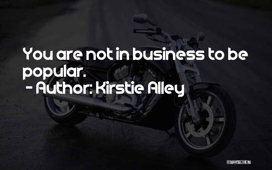 Kirstie Alley Quotes: You Are Not In Business To Be Popular.