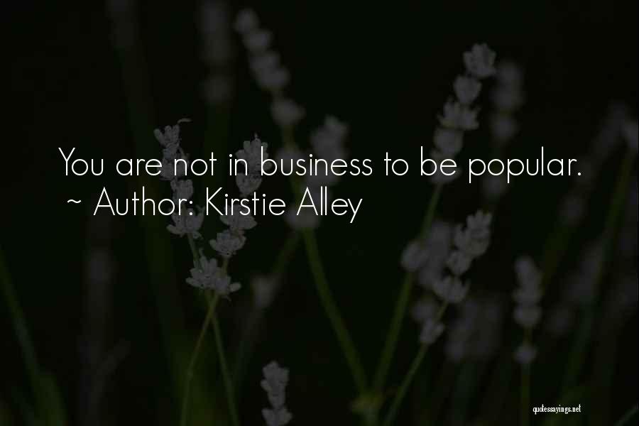Kirstie Alley Quotes: You Are Not In Business To Be Popular.