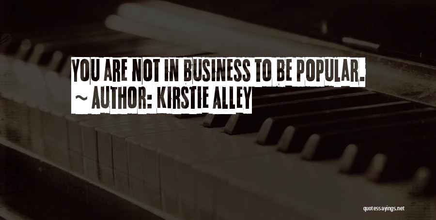 Kirstie Alley Quotes: You Are Not In Business To Be Popular.