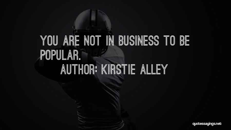 Kirstie Alley Quotes: You Are Not In Business To Be Popular.