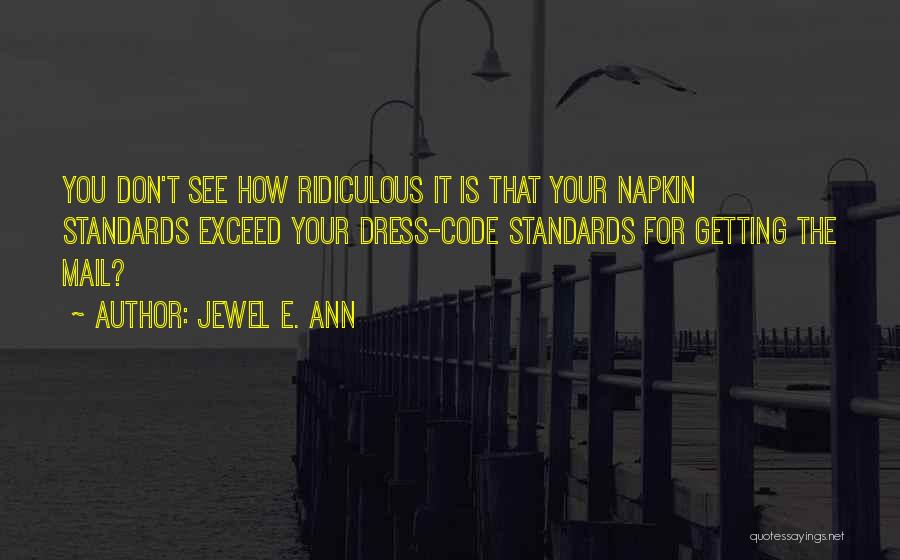 Jewel E. Ann Quotes: You Don't See How Ridiculous It Is That Your Napkin Standards Exceed Your Dress-code Standards For Getting The Mail?