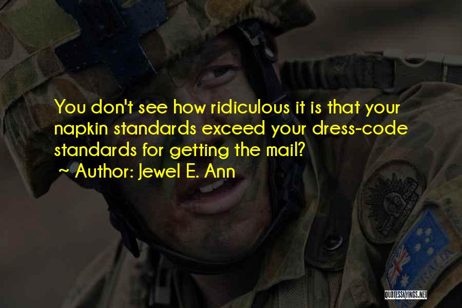 Jewel E. Ann Quotes: You Don't See How Ridiculous It Is That Your Napkin Standards Exceed Your Dress-code Standards For Getting The Mail?