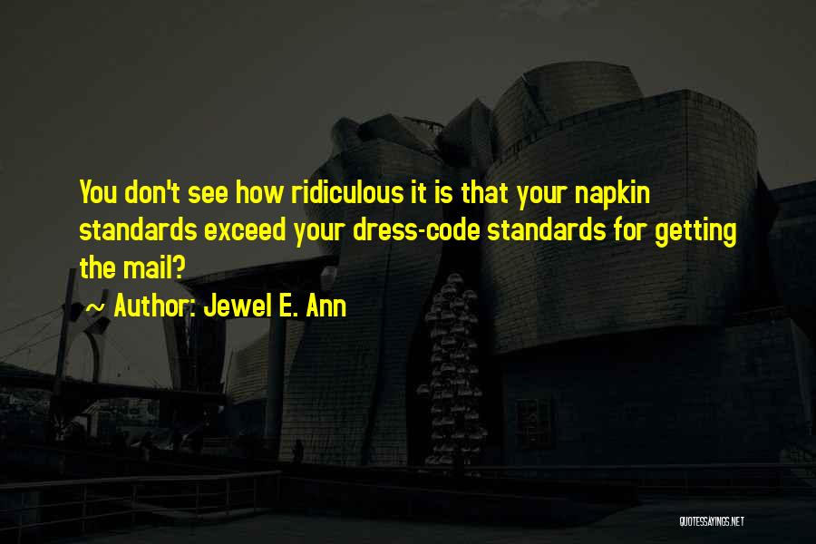 Jewel E. Ann Quotes: You Don't See How Ridiculous It Is That Your Napkin Standards Exceed Your Dress-code Standards For Getting The Mail?