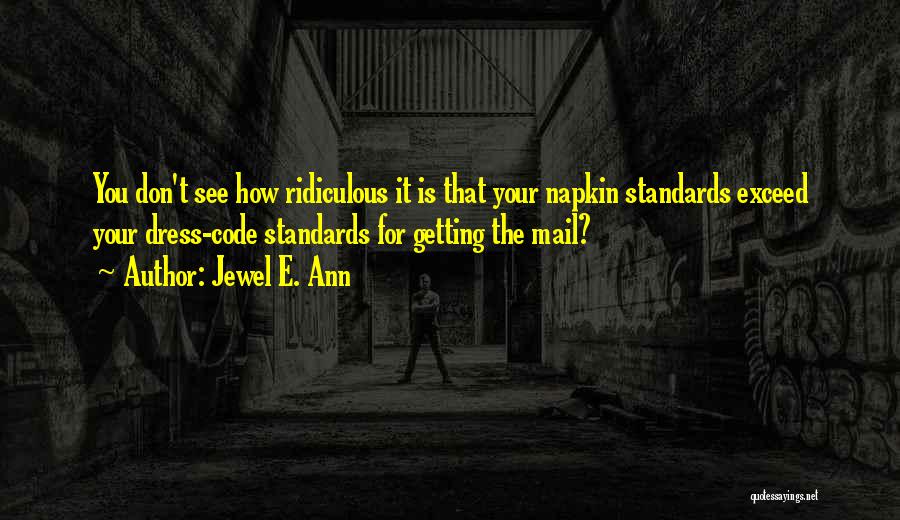 Jewel E. Ann Quotes: You Don't See How Ridiculous It Is That Your Napkin Standards Exceed Your Dress-code Standards For Getting The Mail?