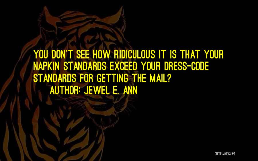 Jewel E. Ann Quotes: You Don't See How Ridiculous It Is That Your Napkin Standards Exceed Your Dress-code Standards For Getting The Mail?