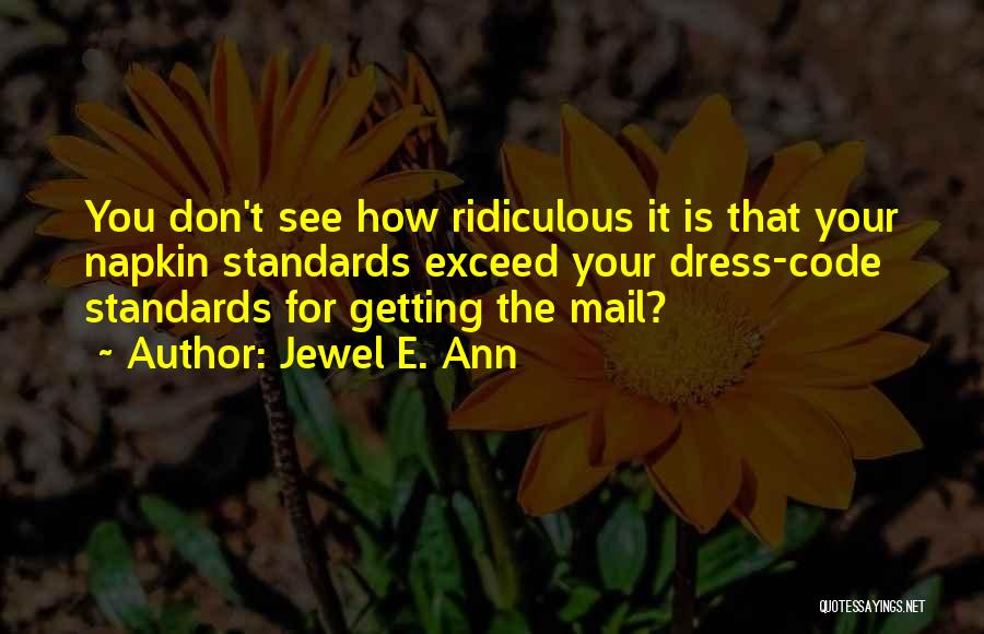 Jewel E. Ann Quotes: You Don't See How Ridiculous It Is That Your Napkin Standards Exceed Your Dress-code Standards For Getting The Mail?