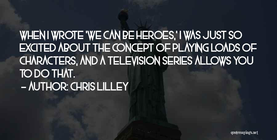 Chris Lilley Quotes: When I Wrote 'we Can Be Heroes,' I Was Just So Excited About The Concept Of Playing Loads Of Characters,