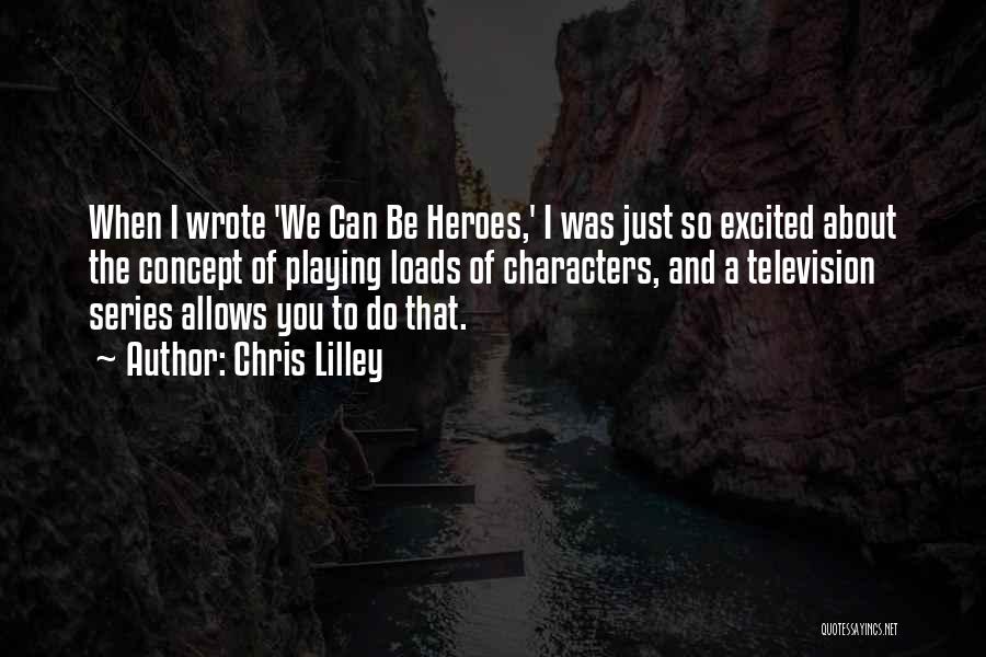 Chris Lilley Quotes: When I Wrote 'we Can Be Heroes,' I Was Just So Excited About The Concept Of Playing Loads Of Characters,