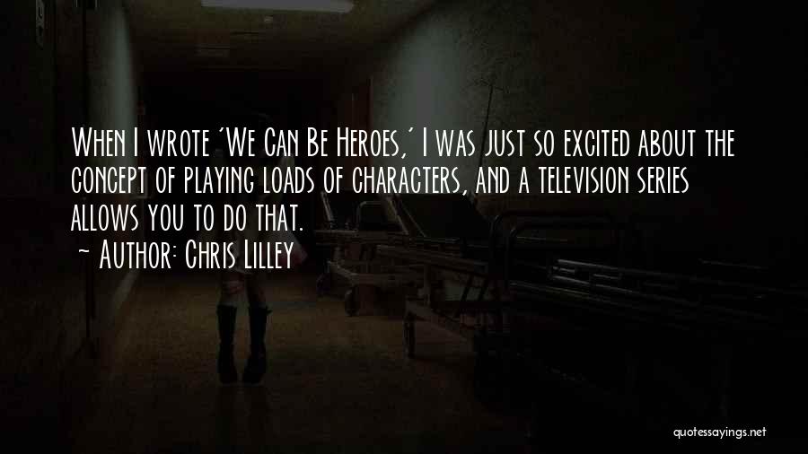Chris Lilley Quotes: When I Wrote 'we Can Be Heroes,' I Was Just So Excited About The Concept Of Playing Loads Of Characters,