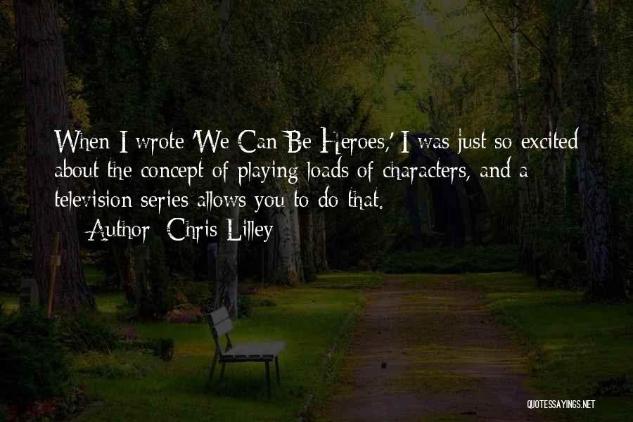Chris Lilley Quotes: When I Wrote 'we Can Be Heroes,' I Was Just So Excited About The Concept Of Playing Loads Of Characters,