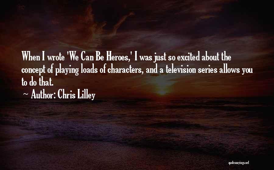 Chris Lilley Quotes: When I Wrote 'we Can Be Heroes,' I Was Just So Excited About The Concept Of Playing Loads Of Characters,